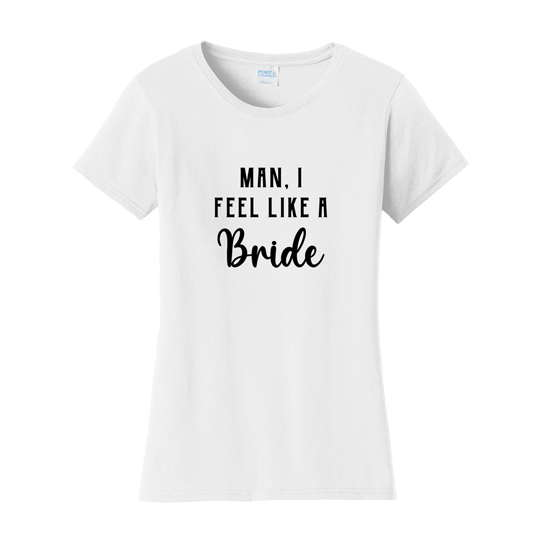 "Man, I Feel Like A Bride" Bridal Party Shirt